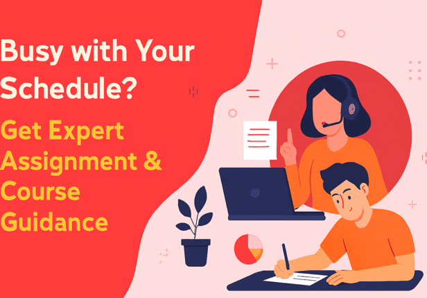 Busy with Your Schedule? Get Expert Assignment & Course Guidance